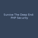 Survive the Deep End: PHP Security